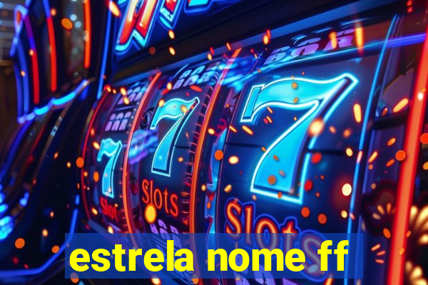 estrela nome ff